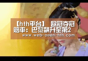 【hth平台】
欧冠夺冠赔率:巴黎飙升至